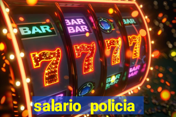 salario policia civil da bahia